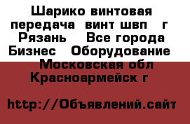 Шарико винтовая передача, винт швп .(г. Рязань) - Все города Бизнес » Оборудование   . Московская обл.,Красноармейск г.